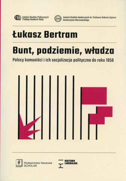Bunt, podziemie, władza. Polscy komuniści i ich socjalizacja polityczna do roku 1956